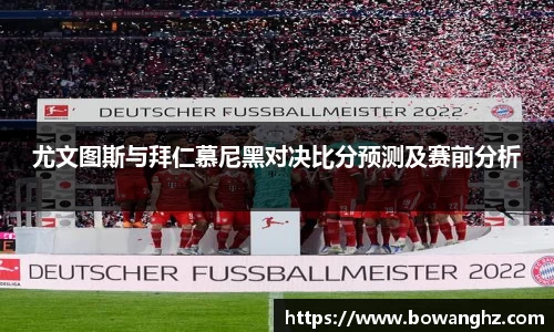 尤文图斯与拜仁慕尼黑对决比分预测及赛前分析